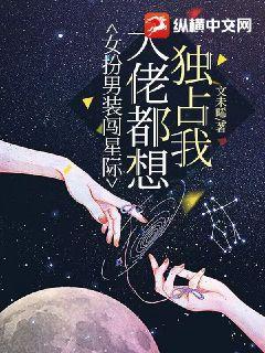 女扮男装闯星际,大佬都想独占我